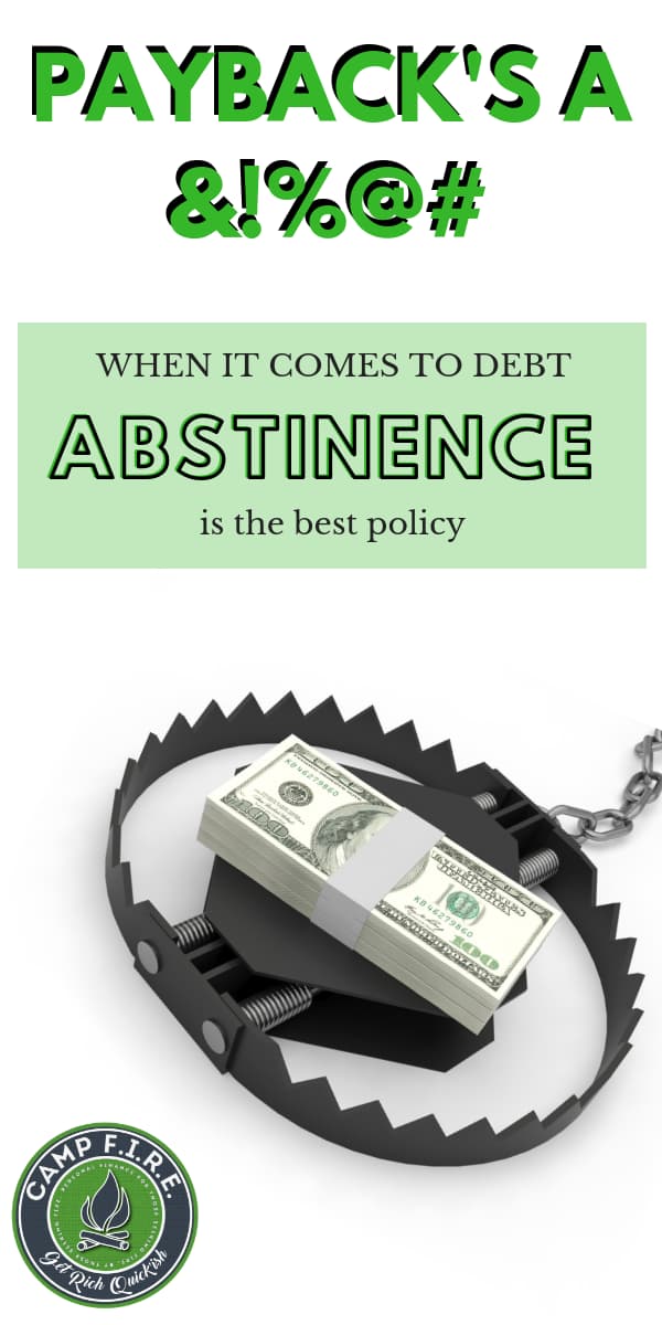 When it comes to debt, abstinence is the best policy. Debt sucks, so start to keeping the money you make, because payback is a bitch!
